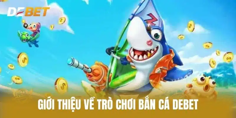 Giới Thiệu Về Trò Chơi Bắn cá Debet