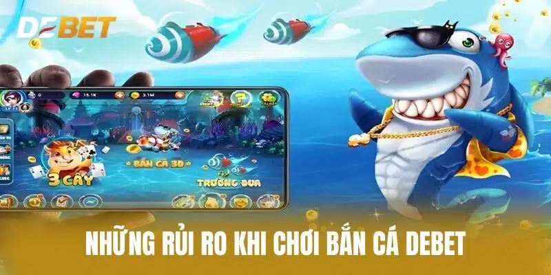 Những Rủi Ro Khi Chơi Bắn Cá Debet