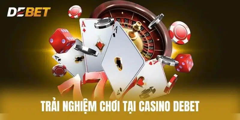 Trải Nghiệm Chơi Tại Casino Debet