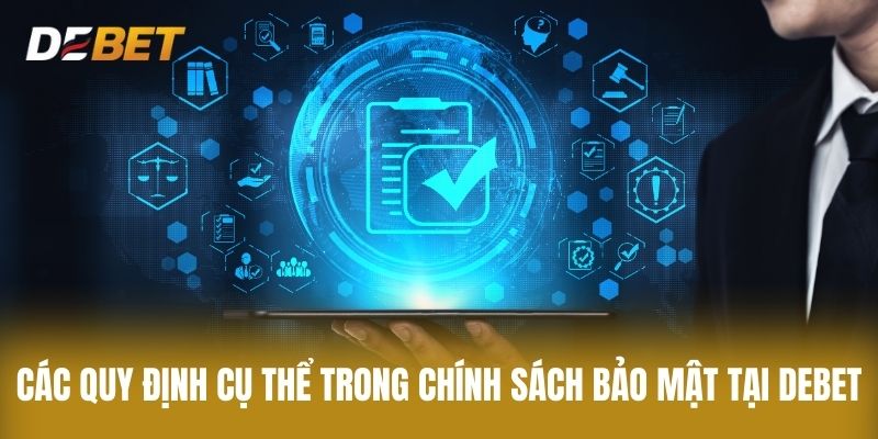 Các quy định cụ thể trong chính sách bảo mật tại Debet