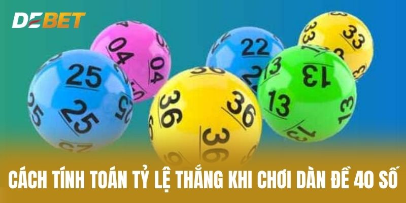 Cách Tính Toán Tỷ Lệ Thắng Khi Chơi Dàn Đề 40 Số