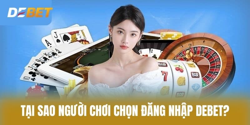 Tại sao người chơi chọn Đăng nhập Debet?