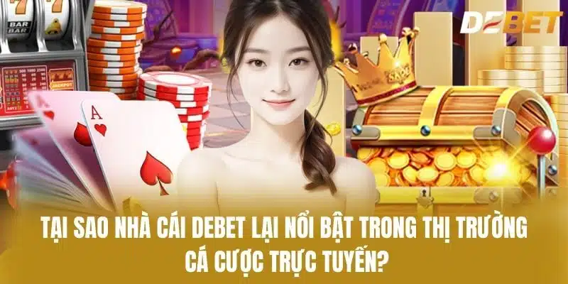 Tại sao Nhà cái Debet lại nổi bật trong thị trường cá cược trực tuyến?