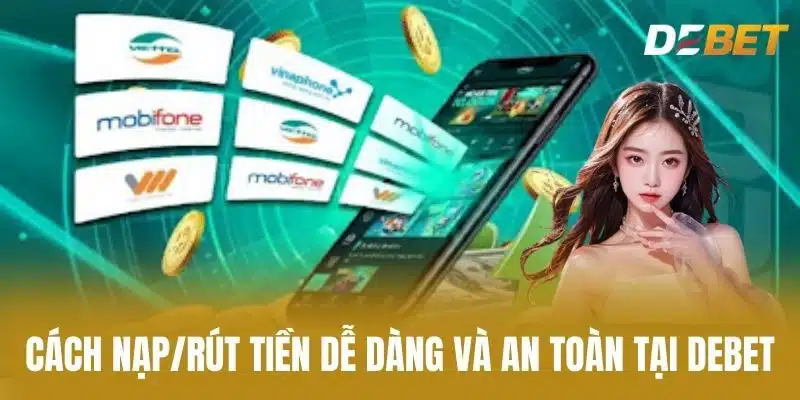 Cách Nạp/Rút Tiền Dễ Dàng Và An Toàn Tại Debet