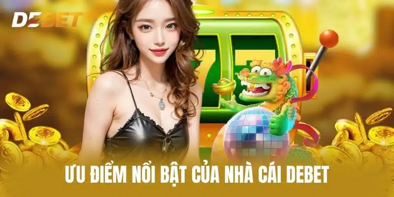 Ưu điểm nổi bật về Nhà cái Debet