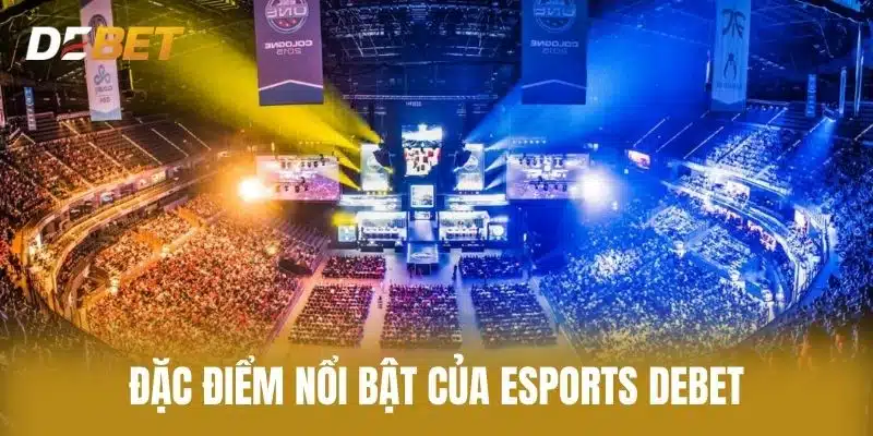 Đặc Điểm Nổi Bật Của Esports Debet