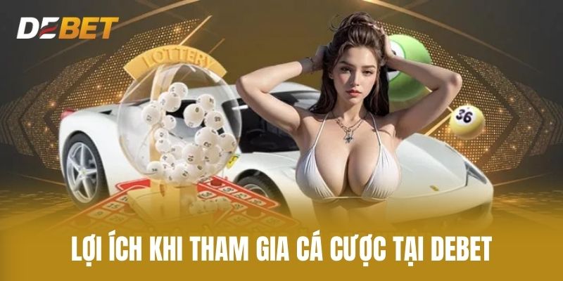 Lợi Ích Khi Tham Gia Cá Cược Tại Debet