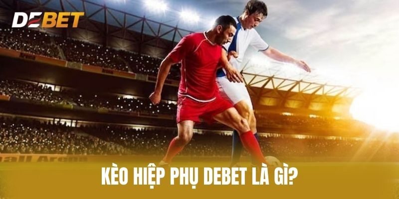 Kèo hiệp phụ Debet là gì?