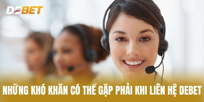 Những khó khăn có thể gặp phải khi Liên hệ Debet