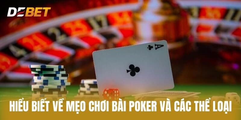 Hiểu Biết Về Mẹo Chơi Bài Poker Và Các Thể Loại