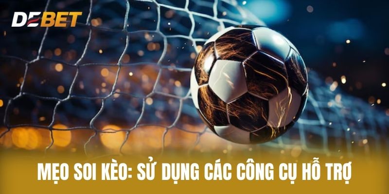 Mẹo Soi Kèo: Sử Dụng Các Công Cụ Hỗ Trợ