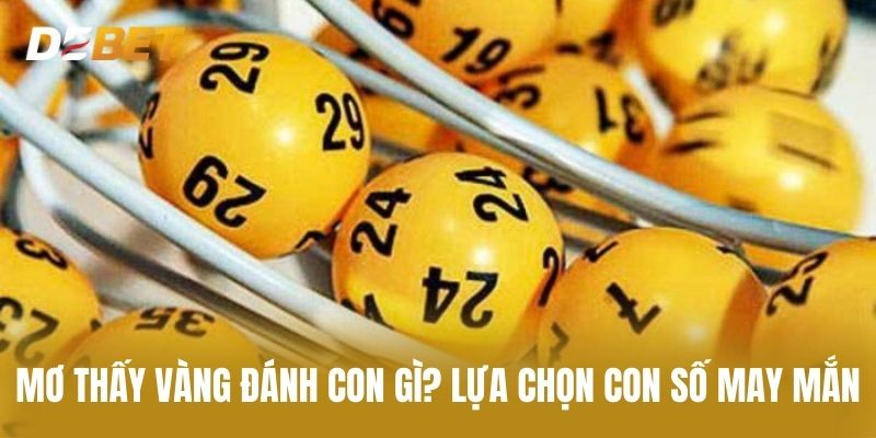 Mơ thấy vàng đánh con gì? Lựa Chọn Con Số May Mắn