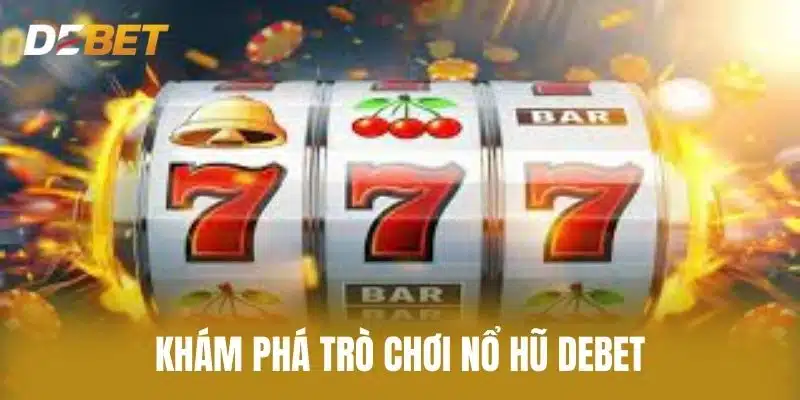 Khám Phá Trò Chơi Nổ Hũ Debet