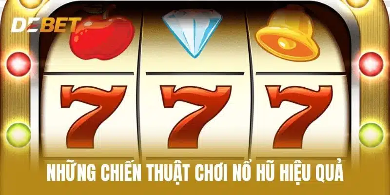 Những Chiến Thuật Chơi Nổ Hũ Hiệu Quả