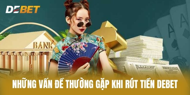 Những vấn đề thường gặp khi rút tiền Debet