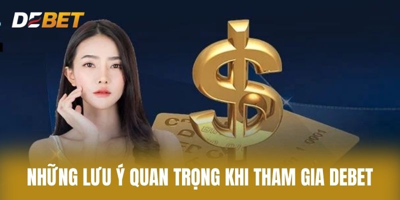 Những lưu ý quan trọng khi tham gia Debet
