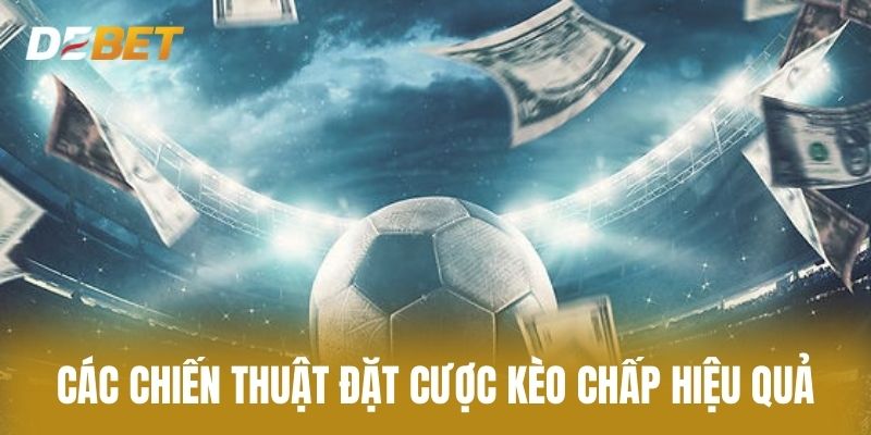Các Chiến Thuật Đặt Cược Kèo Chấp Hiệu Quả