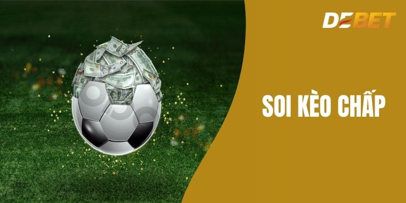 Soi kèo chấp – Khám Phá Chi Tiết Kinh Nghiệm Chơi Tại Debet