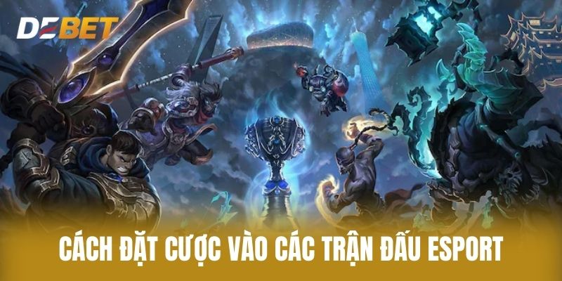 Cách Đặt Cược Vào Các Trận Đấu Esport