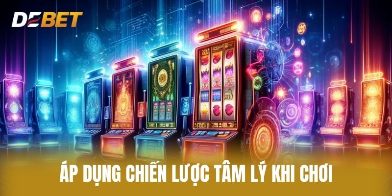 Áp Dụng Chiến Lược Tâm Lý Khi Chơi